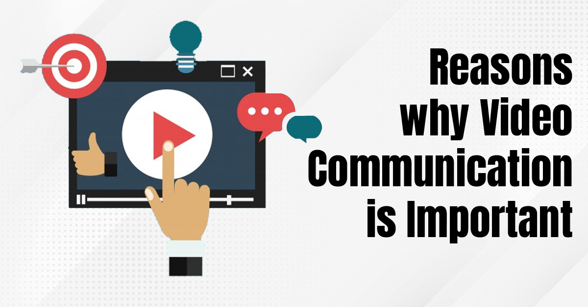 Reasons why Video Communication is Important