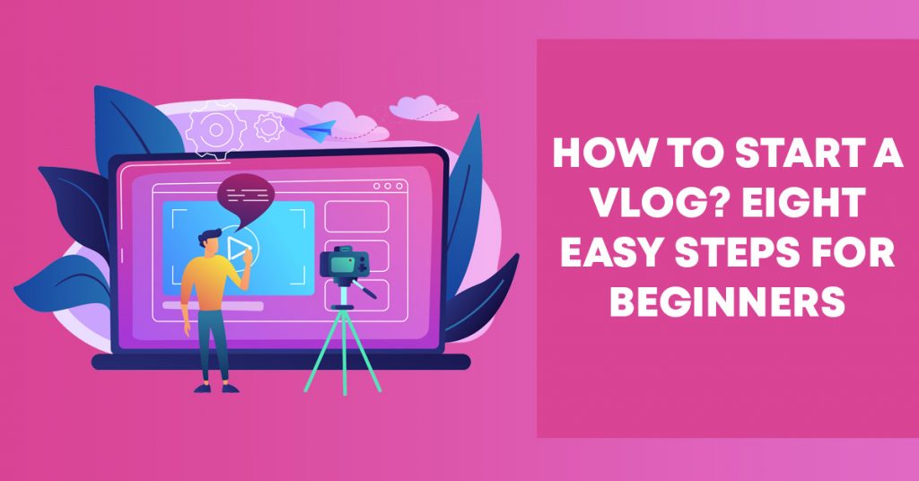 Vlogging Guide: Eight Easy Steps for Beginners