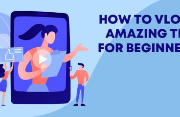 Vlogging: Amazing Tips for Beginners