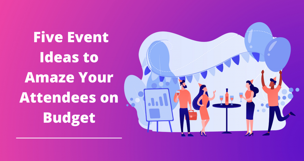 Five Event Ideas to Amaze Your Attendees on Budget