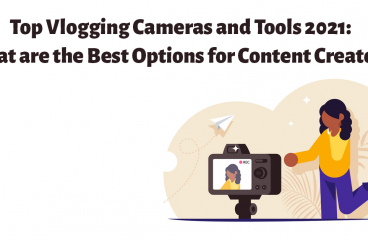 Top Vlogging Cameras and Tools 2021: What are the Best Options for Content Creators?