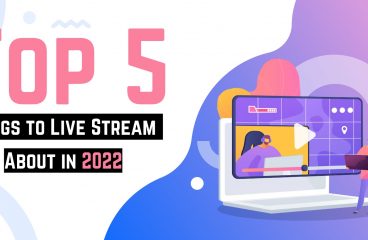 Top 5 Things to Live Stream About in 2022