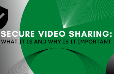Secure Video Sharing: What It Is and Why Is It Important